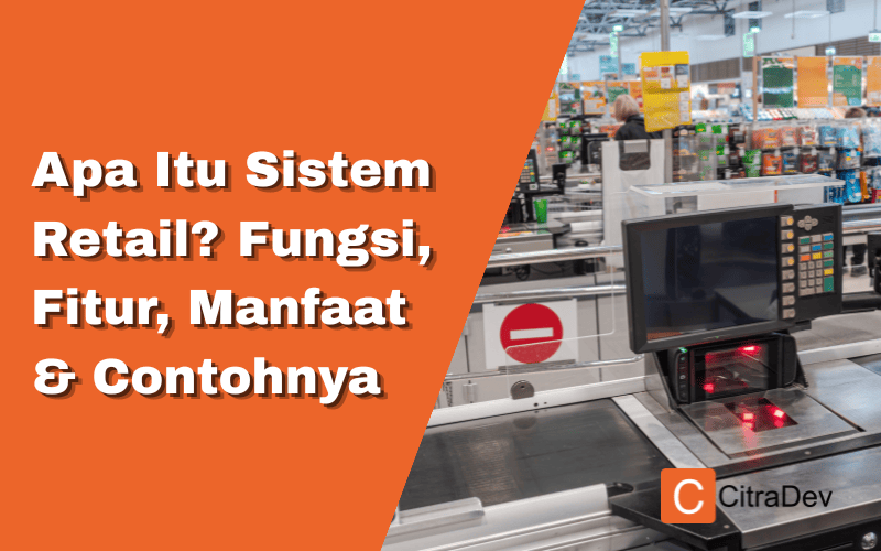 Apa Itu Sistem Retail? Fungsi, Fitur, Manfaat & Contohnya
